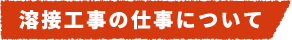 溶接工事の仕事について